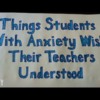 Things Students With Anxiety Wish Their Teachers Understood (2-minutes The Mighty)