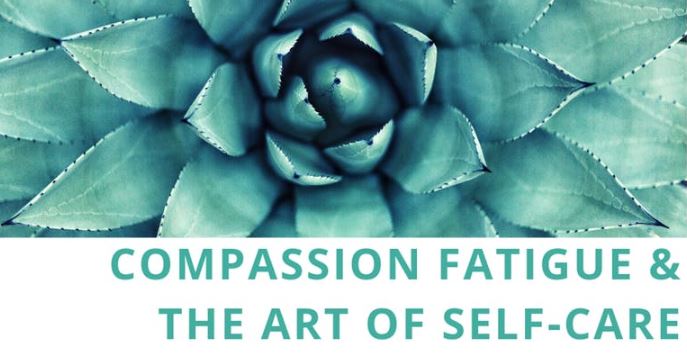 Compassion Fatigue &amp; The Art of Self- Care